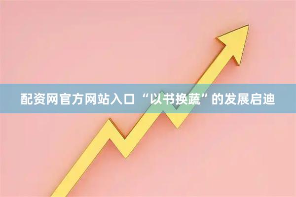 配资网官方网站入口 “以书换蔬”的发展启迪
